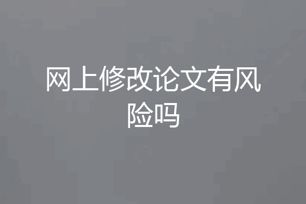 网上修改论文有风险吗