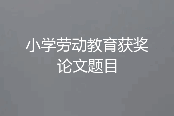 小学劳动教育获奖论文题目