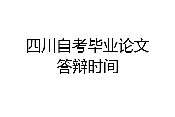 四川自考毕业论文答辩时间