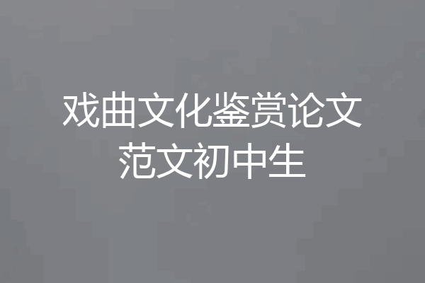 戏曲文化鉴赏论文范文初中生