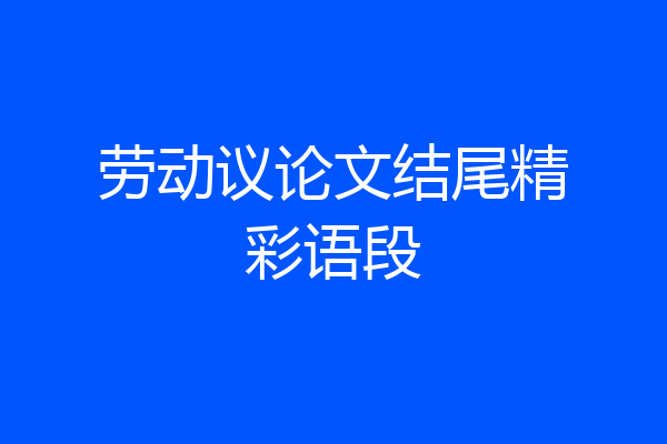 劳动议论文结尾精彩语段