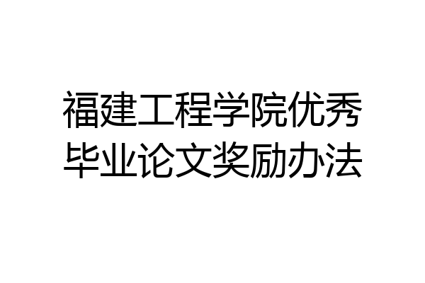福建工程学院优秀毕业论文奖励办法