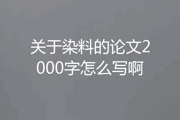 关于染料的论文2000字怎么写啊