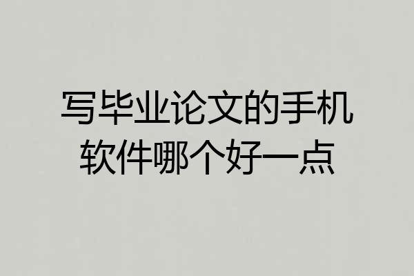 写毕业论文的手机软件哪个好一点