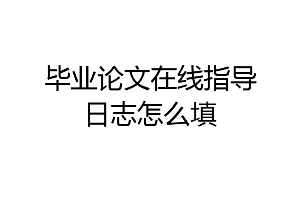 毕业论文在线指导日志怎么填