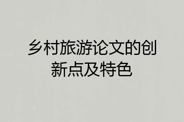 乡村旅游论文的创新点及特色