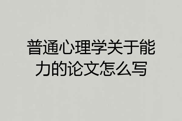 普通心理学关于能力的论文怎么写