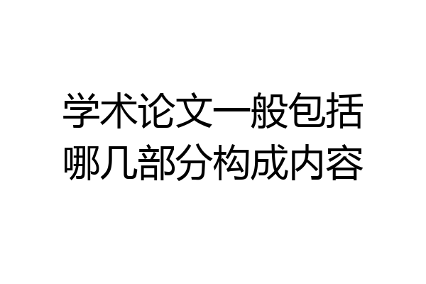 学术论文一般包括哪几部分构成内容