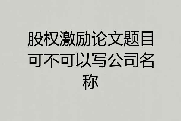 股权激励论文题目可不可以写公司名称
