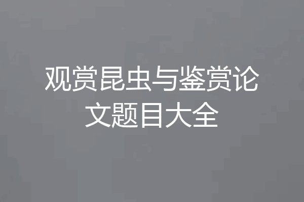 观赏昆虫与鉴赏论文题目大全