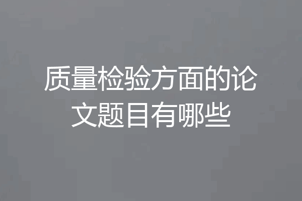 质量检验方面的论文题目有哪些