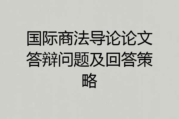 国际商法导论论文答辩问题及回答策略
