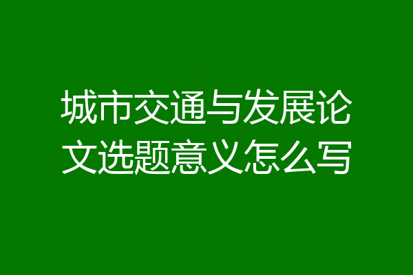 城市交通与发展论文选题意义怎么写