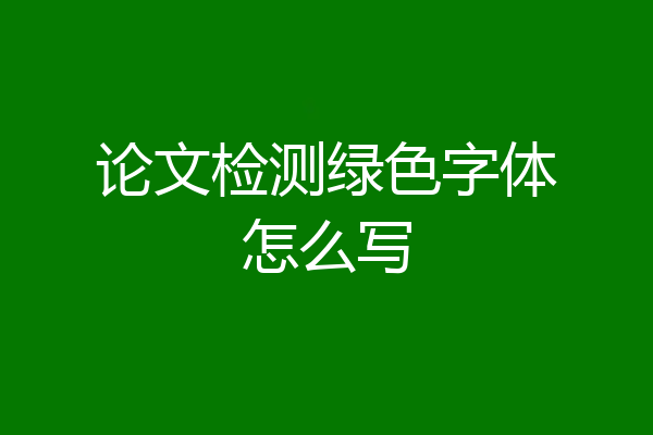 论文检测绿色字体怎么写