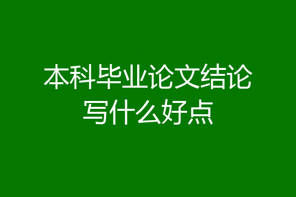 本科毕业论文结论写什么好点