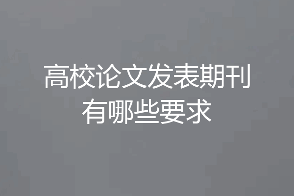 高校论文发表期刊有哪些要求