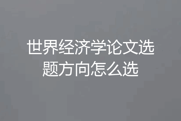 世界经济学论文选题方向怎么选