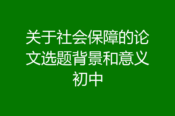 关于社会保障的论文选题背景和意义初中