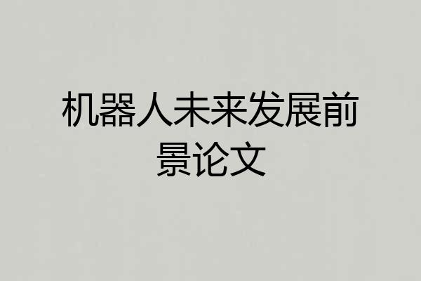 机器人未来发展前景论文