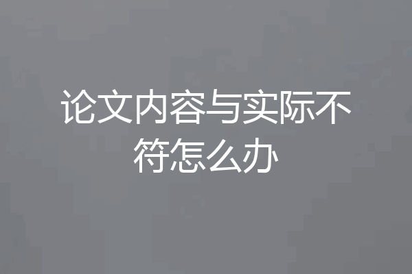 论文内容与实际不符怎么办