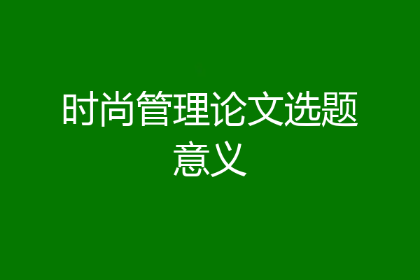 时尚管理论文选题意义