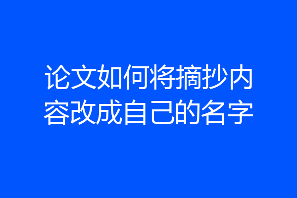 论文如何将摘抄内容改成自己的名字