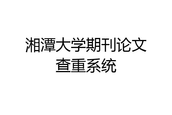 湘潭大学期刊论文查重系统