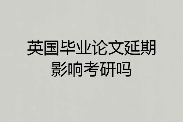 英国毕业论文延期影响考研吗