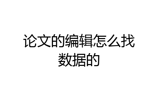 论文的编辑怎么找数据的