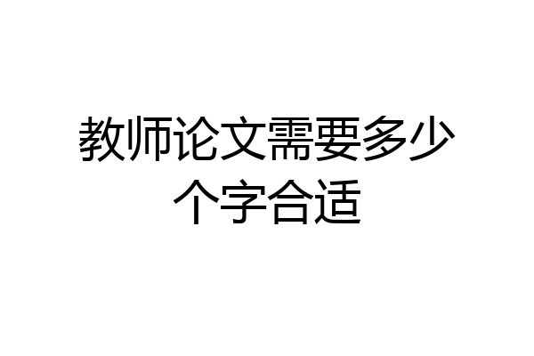 教师论文需要多少个字合适
