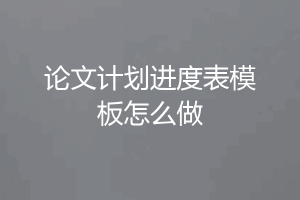 论文计划进度表模板怎么做