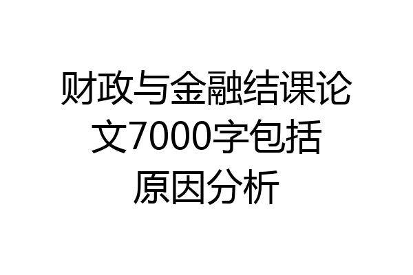 财政与金融结课论文7000字包括原因分析