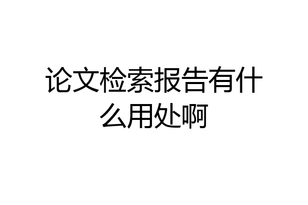 论文检索报告有什么用处啊