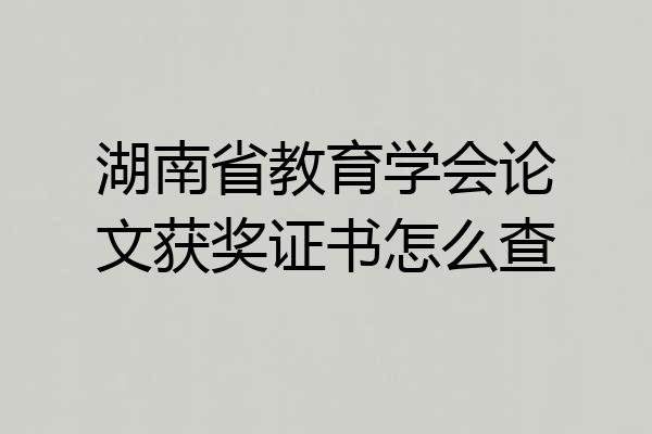 湖南省教育学会论文获奖证书怎么查