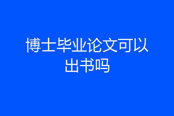 博士毕业论文可以出书吗