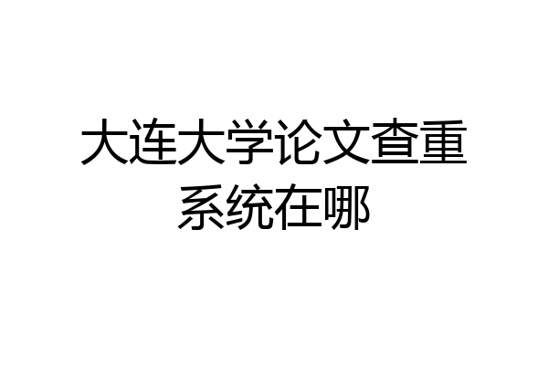 大连大学论文查重系统在哪