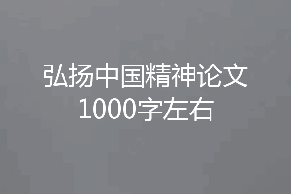 弘扬中国精神论文1000字左右