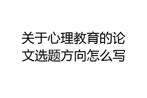 关于心理教育的论文选题方向怎么写