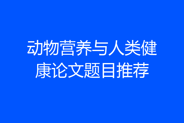 动物营养与人类健康论文题目推荐
