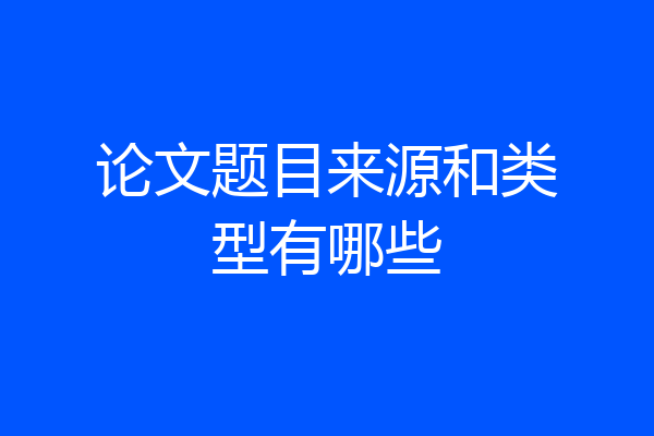 论文题目来源和类型有哪些