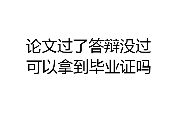 论文过了答辩没过可以拿到毕业证吗