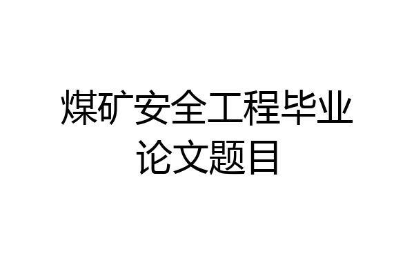 煤矿安全工程毕业论文题目