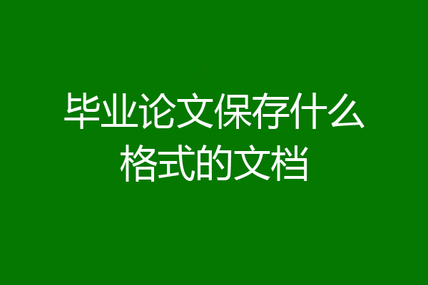 毕业论文保存什么格式的文档