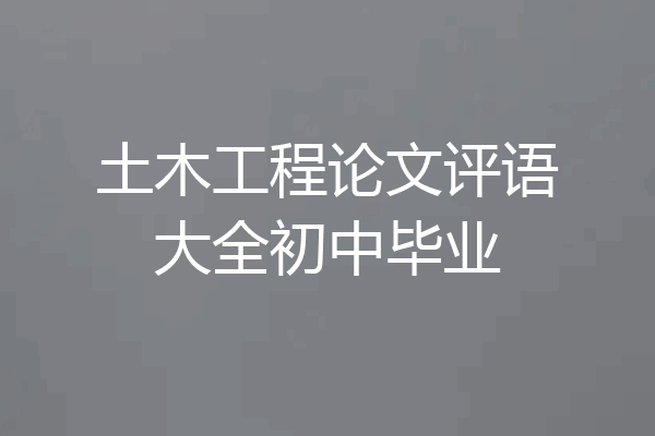 土木工程论文评语大全初中毕业