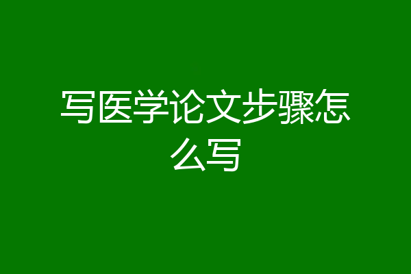 写医学论文步骤怎么写