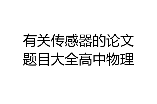 有关传感器的论文题目大全高中物理
