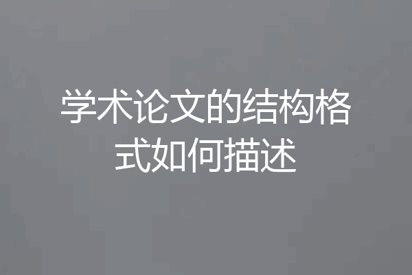 学术论文的结构格式如何描述