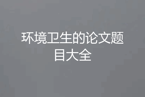 环境卫生的论文题目大全