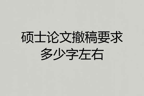 硕士论文撤稿要求多少字左右