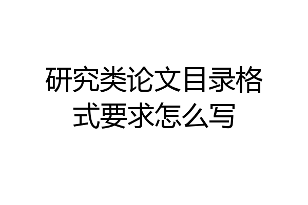 研究类论文目录格式要求怎么写